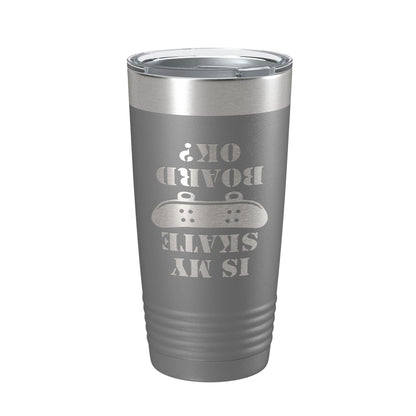 Is My Skateboard Okay Tumbler Funny Skateboarding Travel Mug Insulated Laser Engraved Coffee Cup Gift Skater Gift 20 oz-16